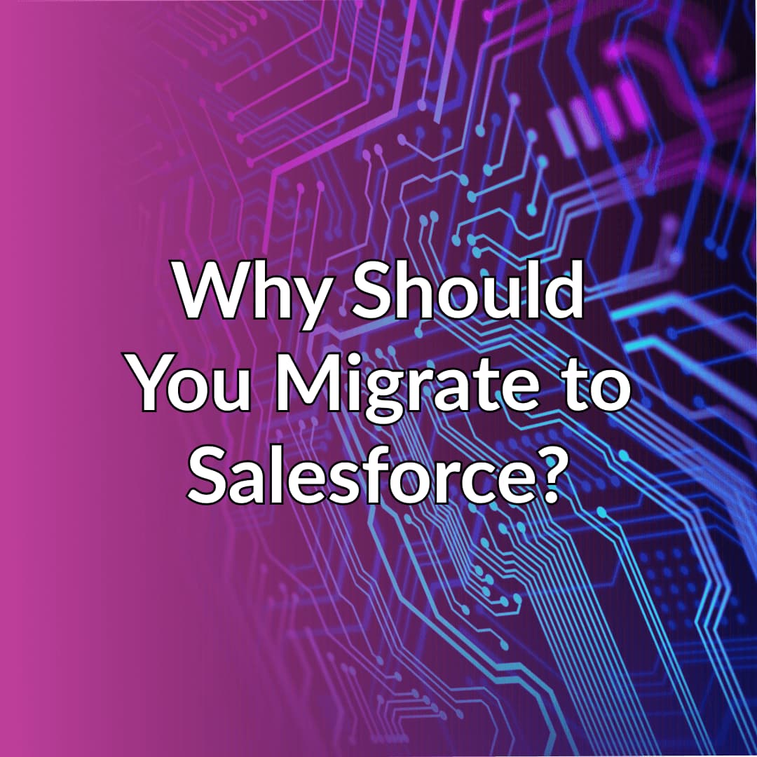 Why Should You Migrate to Salesforce CRM?